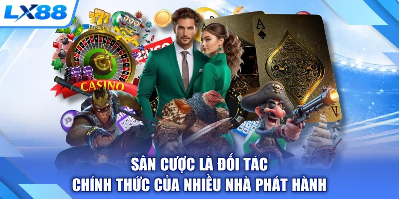 Sân cược là đối tác chính thức của nhiều nhà phát hành