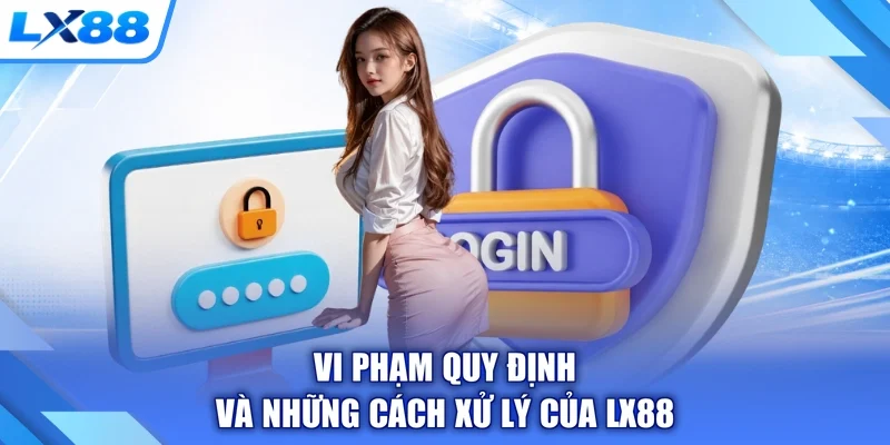 Vi phạm quy định và những cách xử lý của LX88